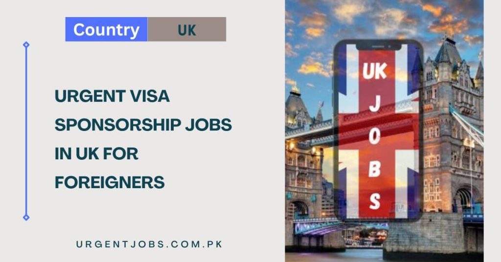 Urgent Visa Sponsorship Jobs in UK for Foreigners