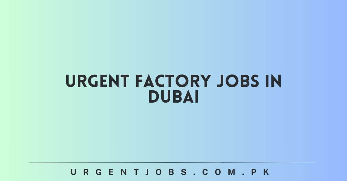 Urgent Factory Jobs in Dubai